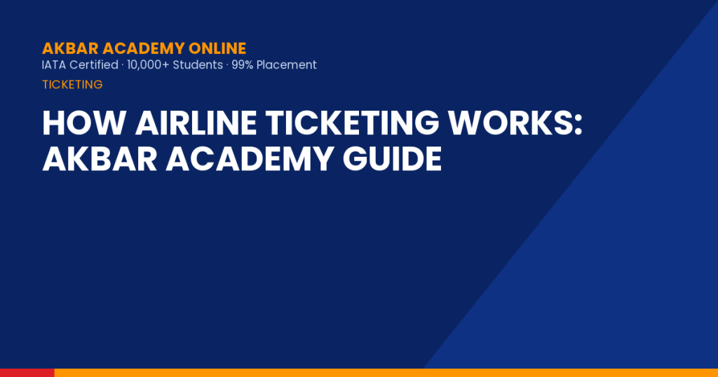 How Airline Ticketing Works: Akbar Academy Guide